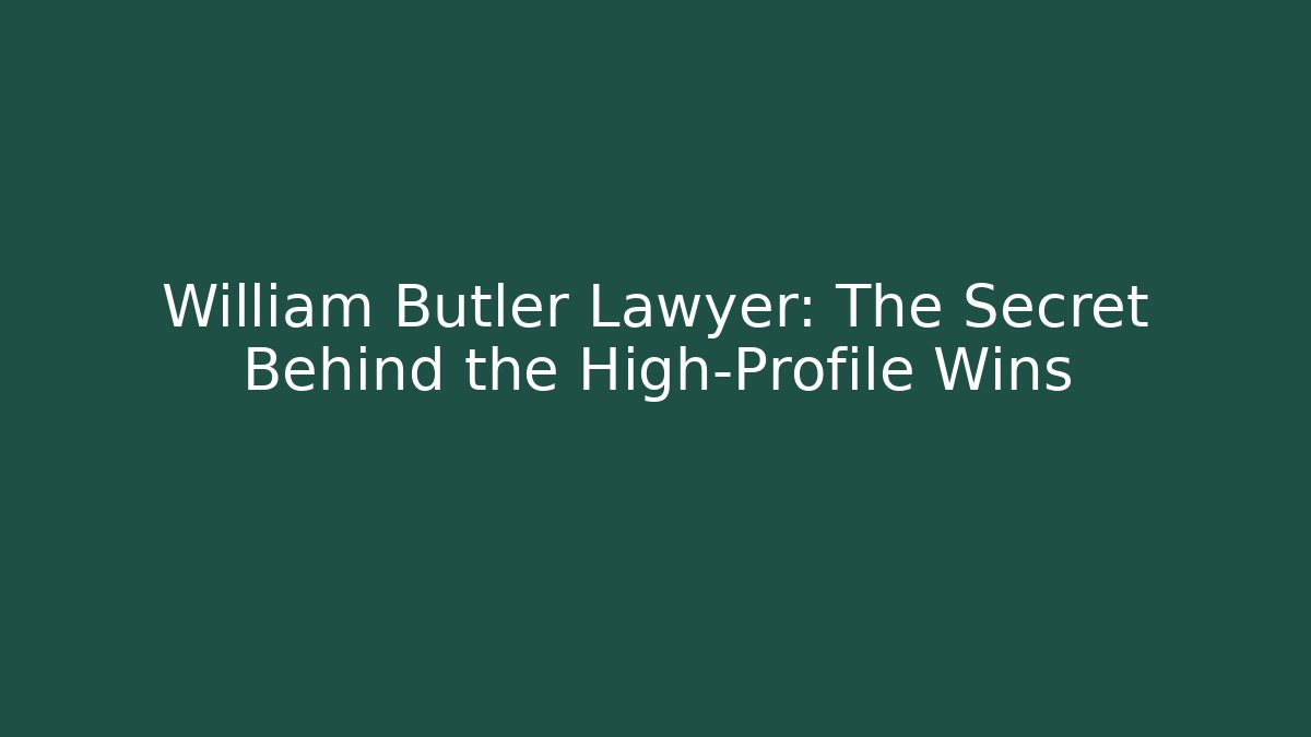 William Butler Lawyer: The Secret Behind the High-Profile Wins