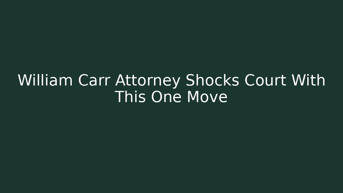 William Carr Attorney Shocks Court With This One Move