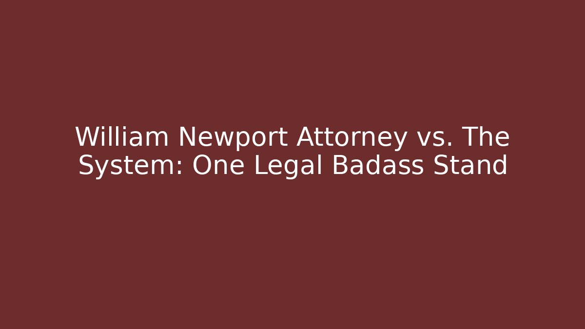 William Newport Attorney vs. The System: One Legal Badass Stand