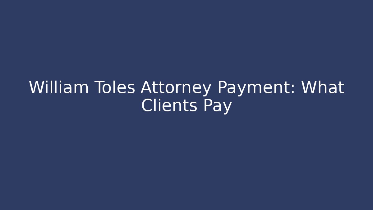 William Toles Attorney Payment: What Clients Pay