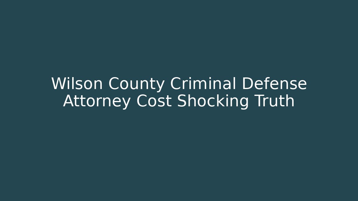 Wilson County Criminal Defense Attorney Cost Shocking Truth - WealthxGroup