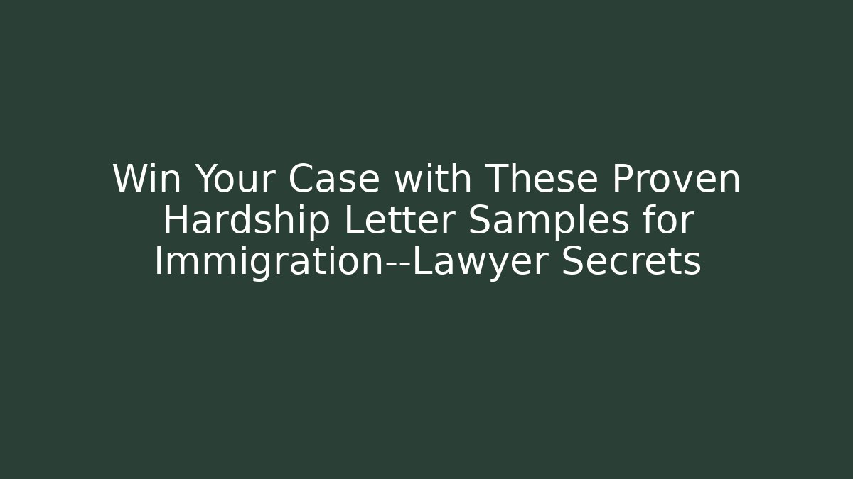 Win Your Case with These Proven Hardship Letter Samples for Immigration—Lawyer Secrets
