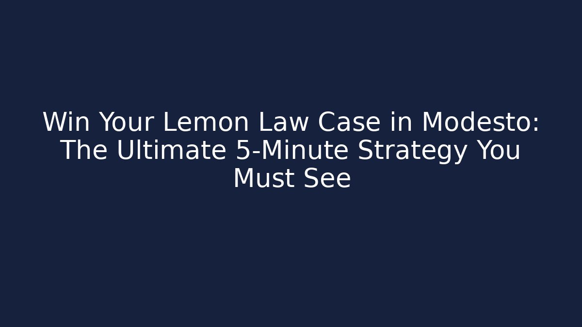 Win Your Lemon Law Case in Modesto: The Ultimate 5-Minute Strategy You Must See