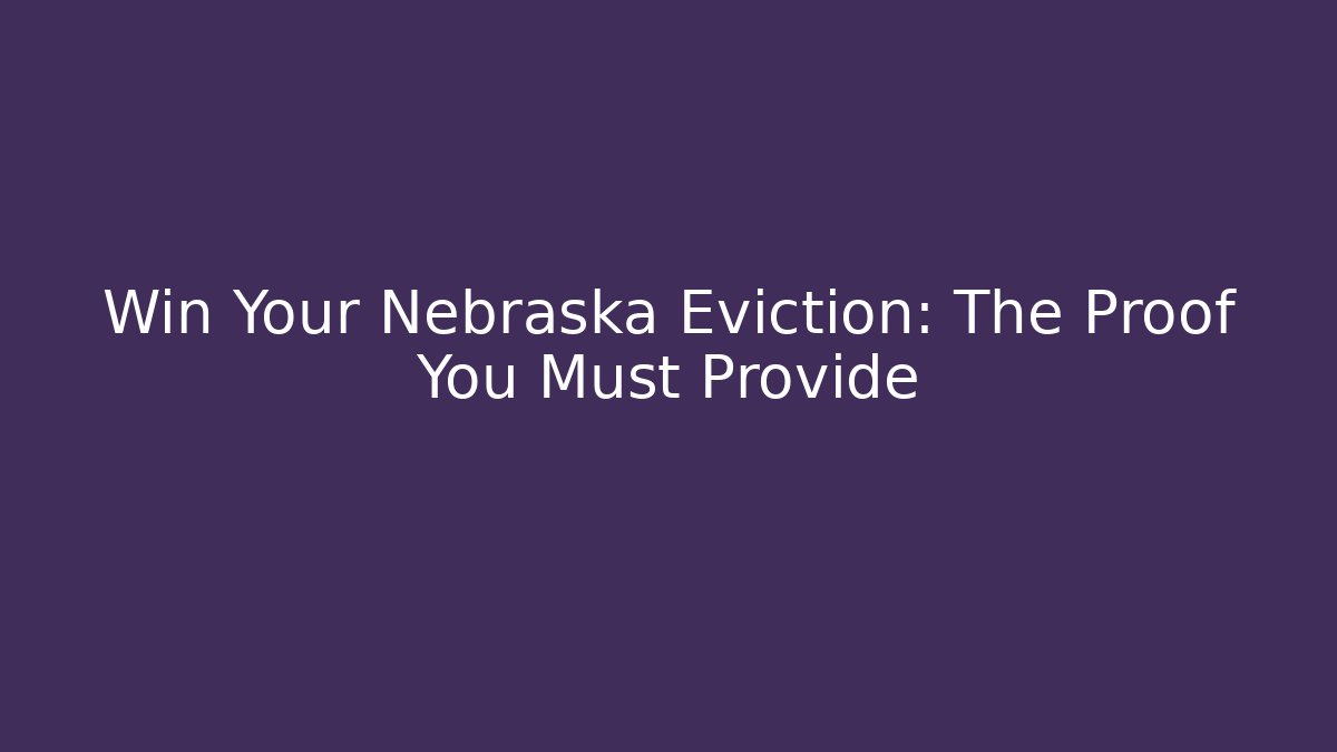 Win Your Nebraska Eviction: The Proof You Must Provide