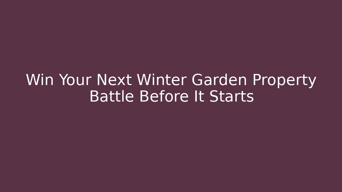 Win Your Next Winter Garden Property Battle Before It Starts