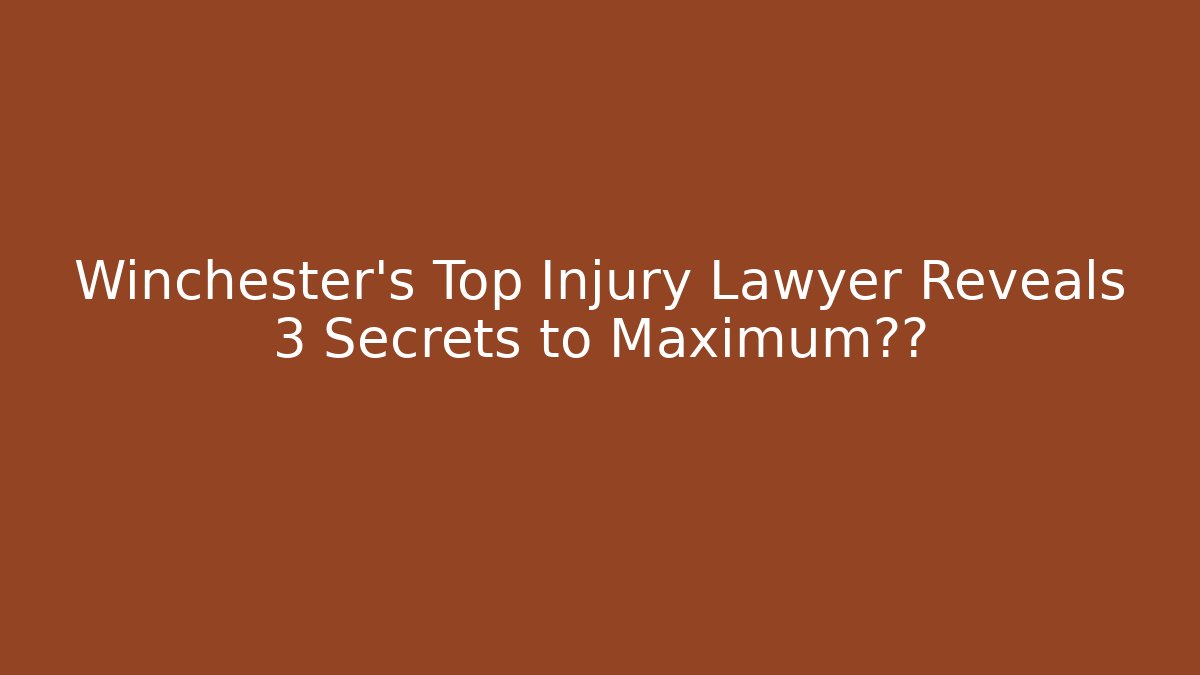 Winchester's Top Injury Lawyer Reveals 3 Secrets to Maximum赔偿