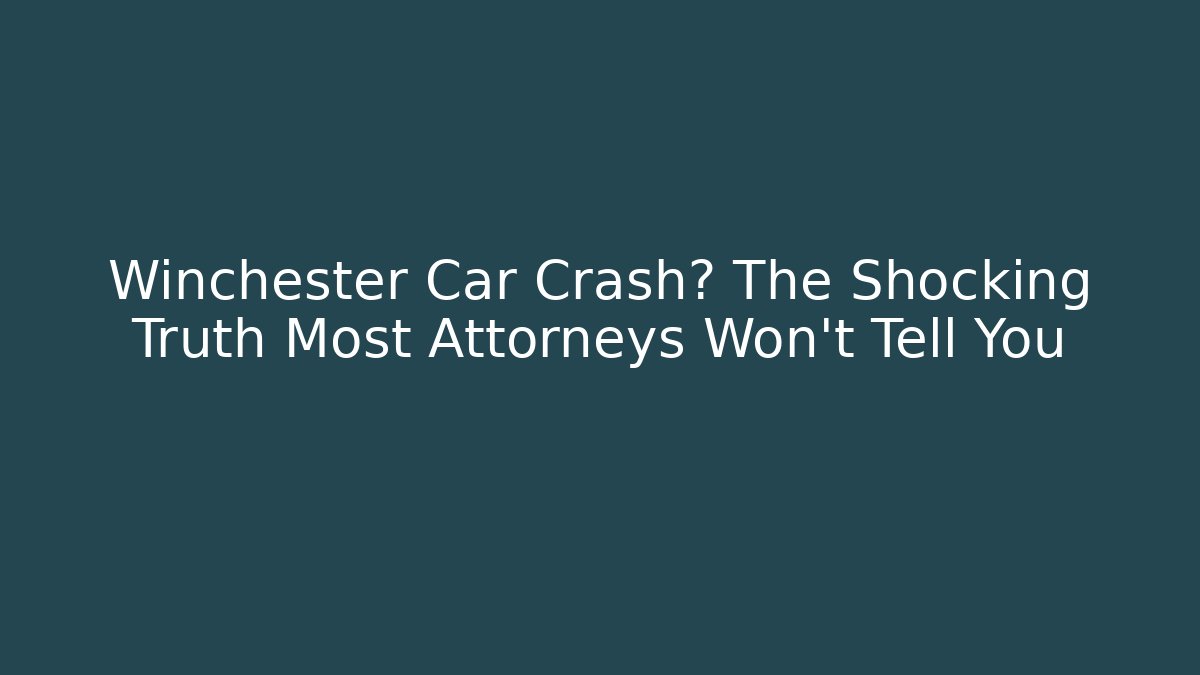 Winchester Car Crash? The Shocking Truth Most Attorneys Won't Tell You