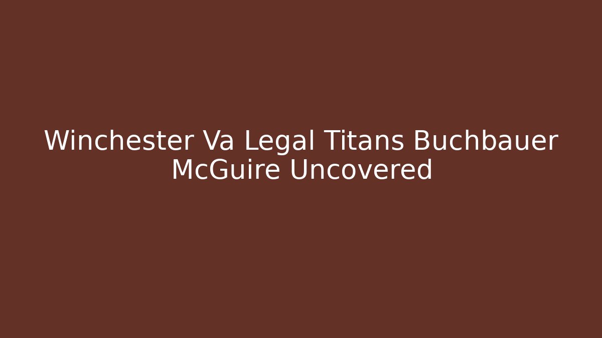 Winchester Va Legal Titans Buchbauer McGuire Uncovered - WealthxGroup