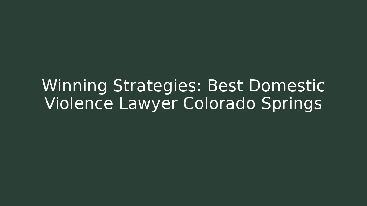 Winning Strategies: Best Domestic Violence Lawyer Colorado Springs