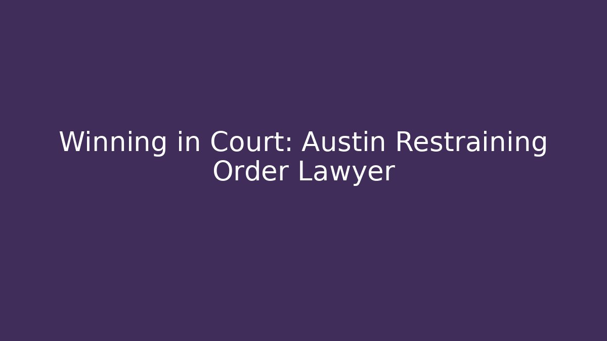 Winning in Court: Austin Restraining Order Lawyer