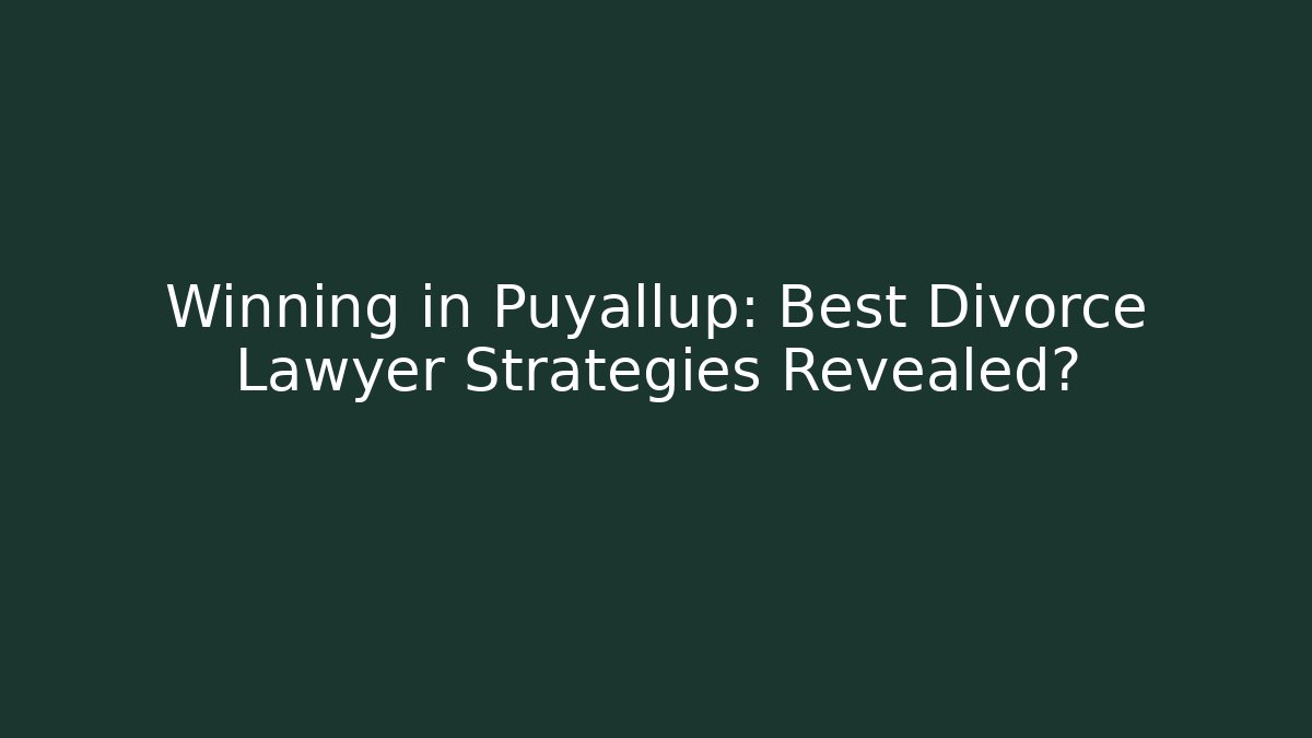 Winning in Puyallup: Best Divorce Lawyer Strategies Revealed?