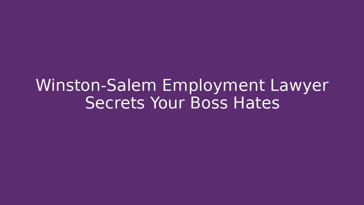 Winston-Salem Employment Lawyer Secrets Your Boss Hates