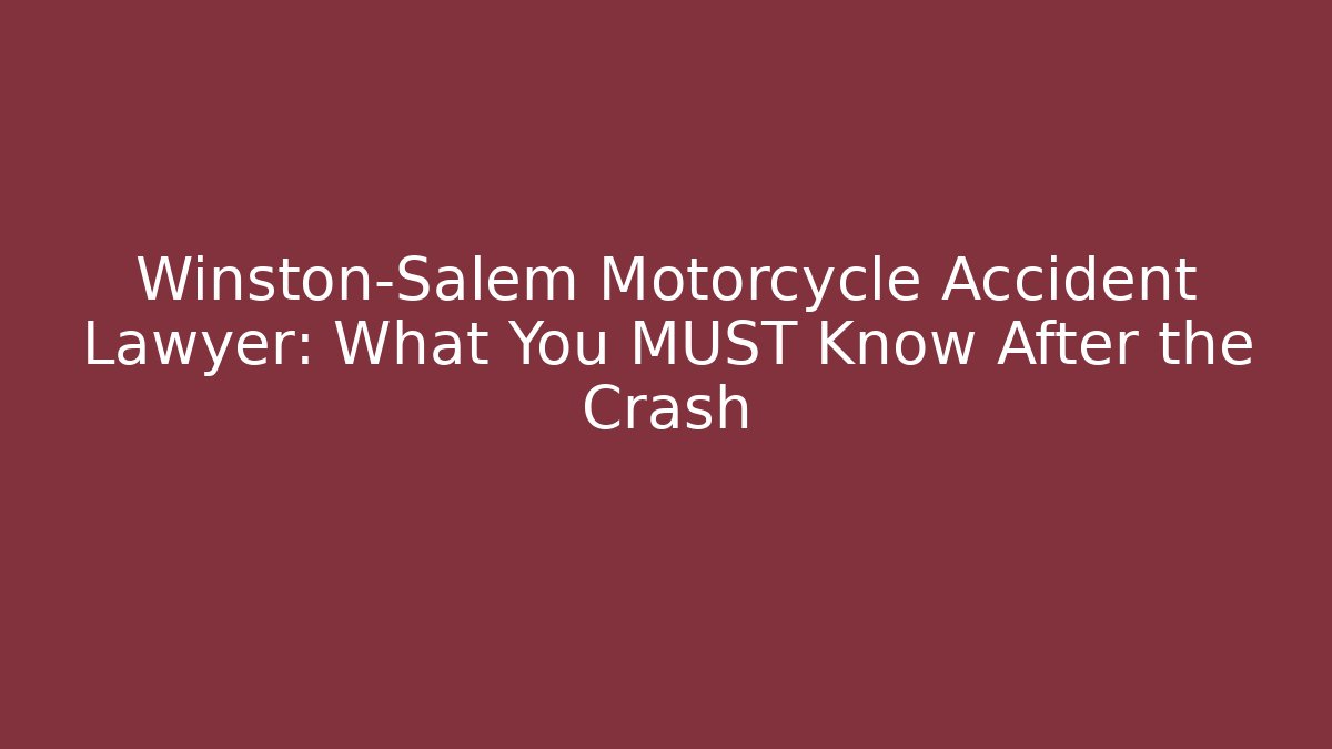 Winston-Salem Motorcycle Accident Lawyer: What You MUST Know After the Crash