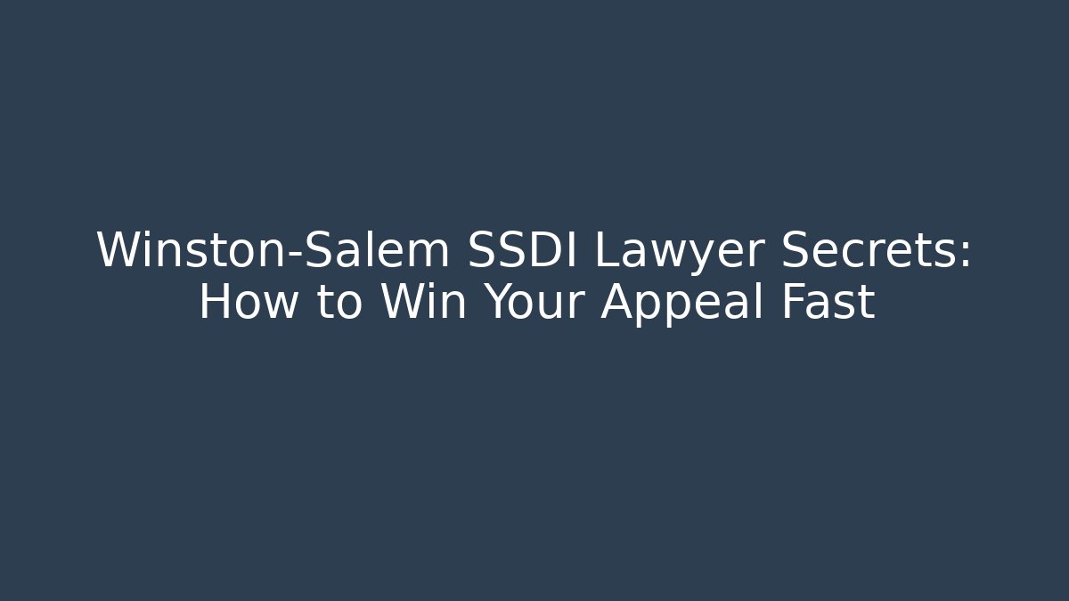 Winston-Salem SSDI Lawyer Secrets: How to Win Your Appeal Fast