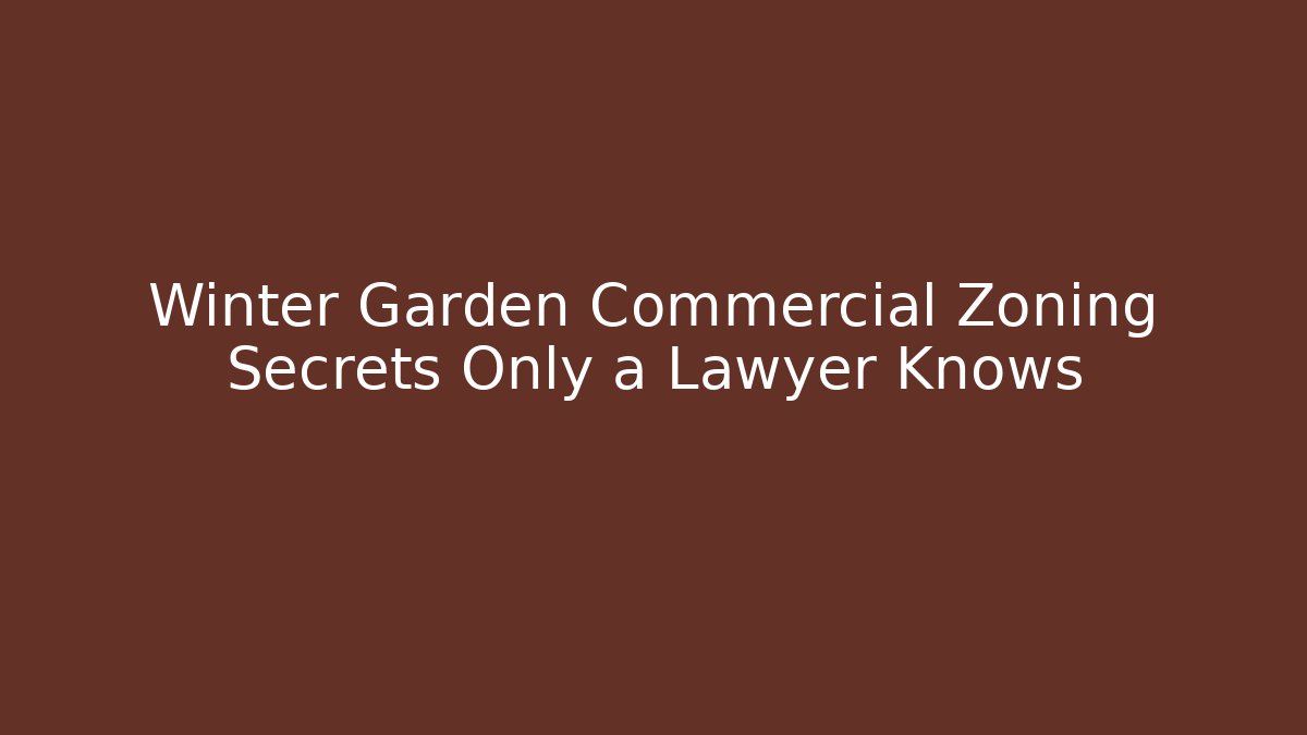 Winter Garden Commercial Zoning Secrets Only a Lawyer Knows