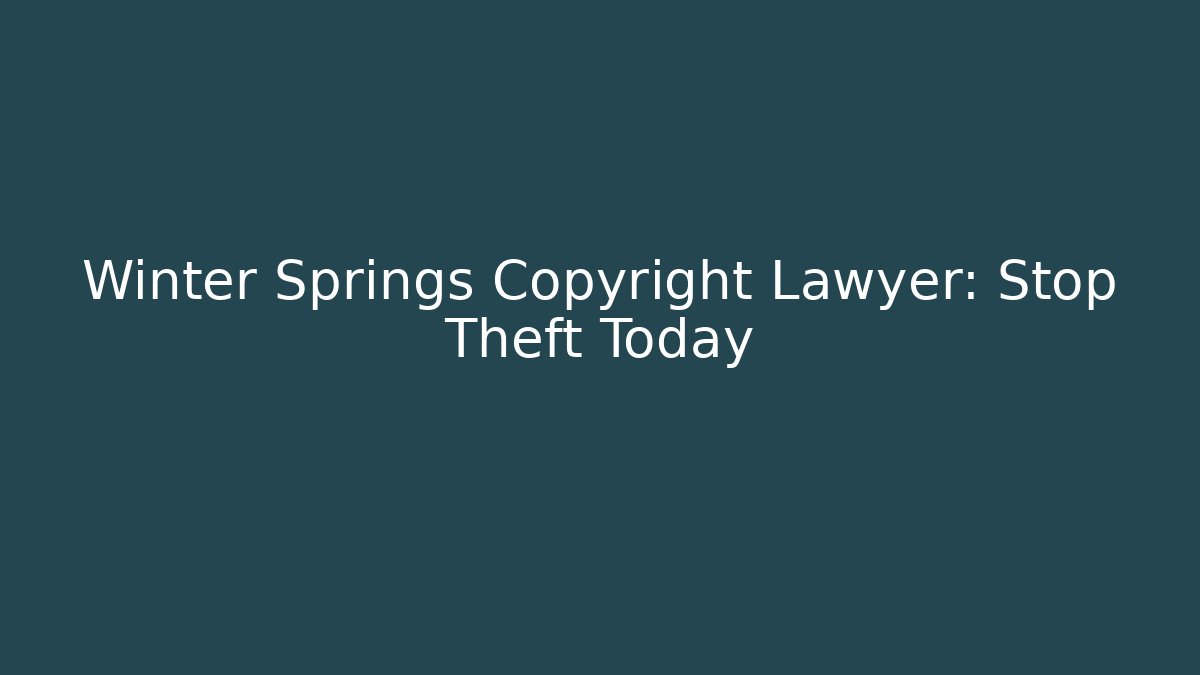 Winter Springs Copyright Lawyer: Stop Theft Today