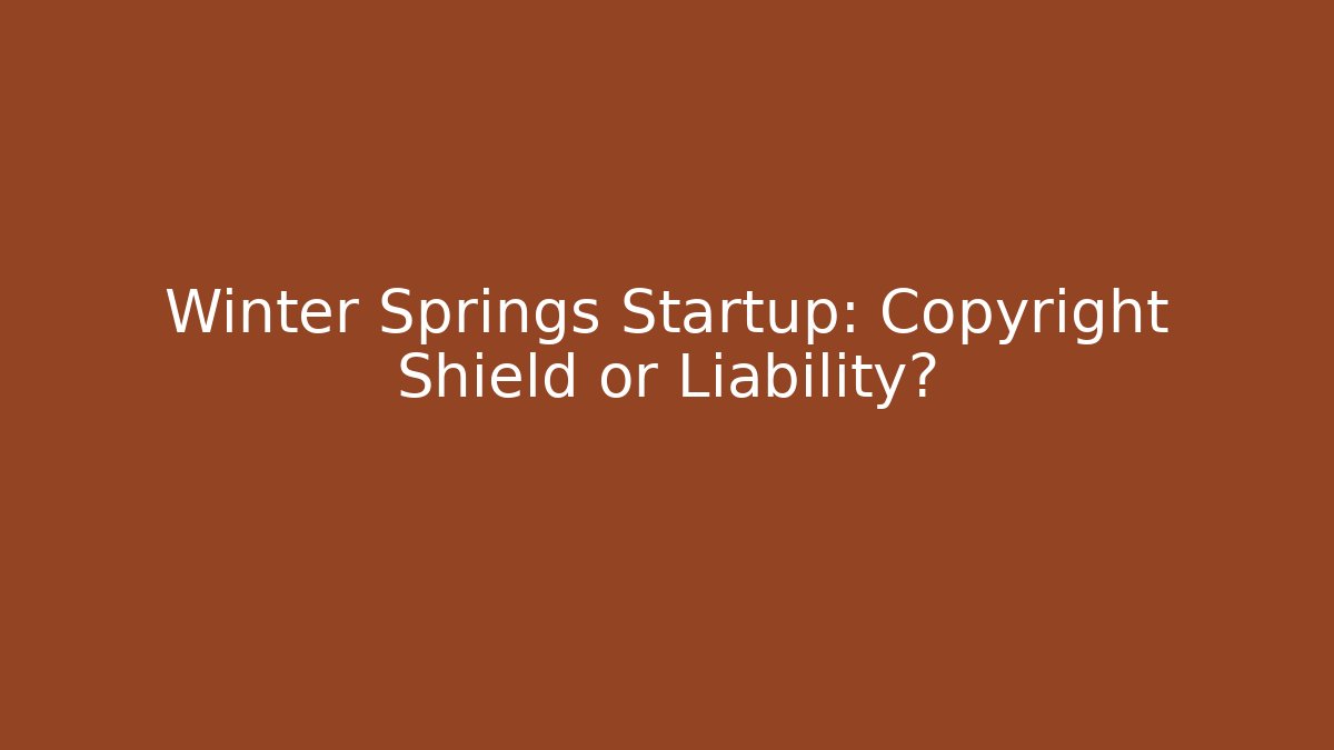 Winter Springs Startup: Copyright Shield or Liability?