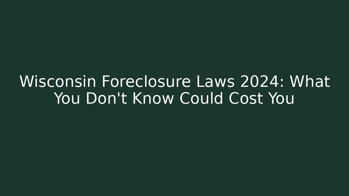 Wisconsin Foreclosure Laws 2024: What You Don't Know Could Cost You