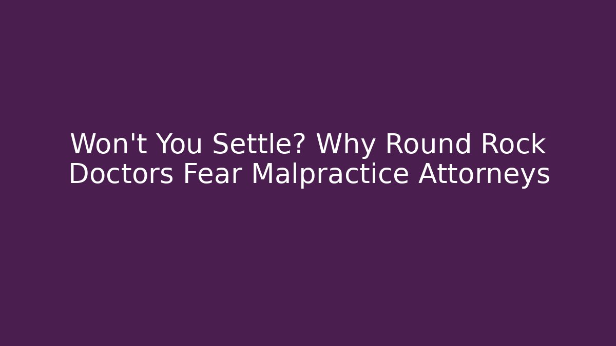 Won’t You Settle? Why Round Rock Doctors Fear Malpractice Attorneys - WealthxGroup