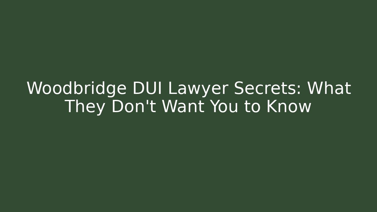 Woodbridge DUI Lawyer Secrets: What They Don't Want You to Know
