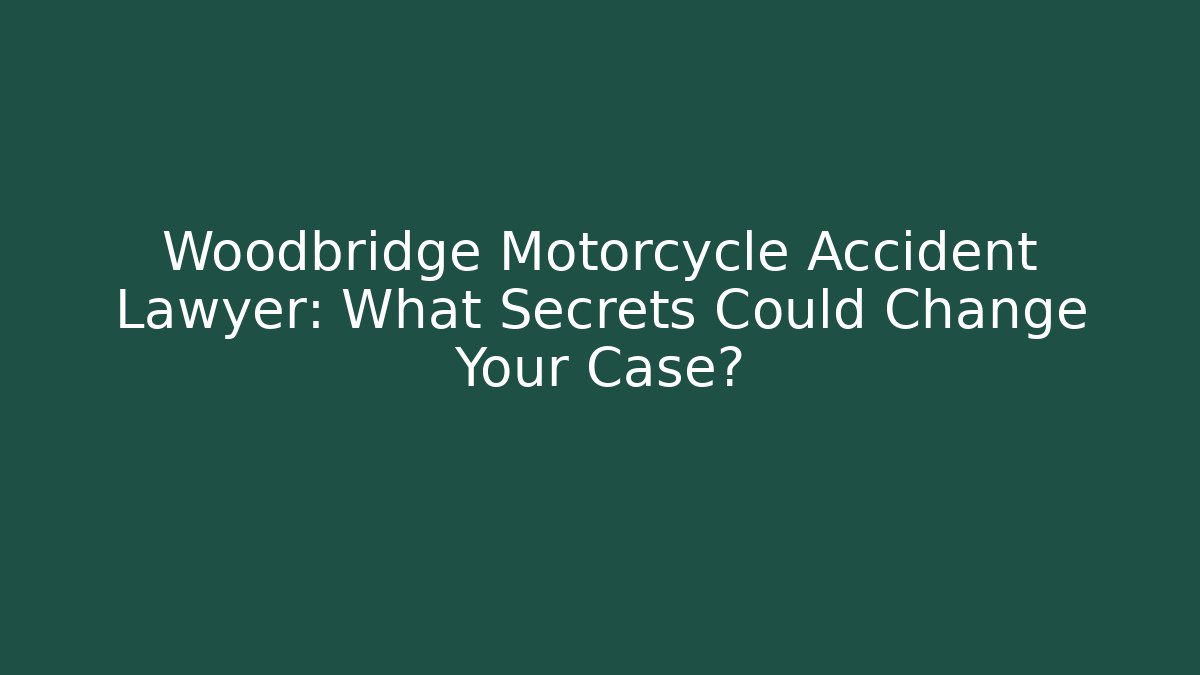 Woodbridge Motorcycle Accident Lawyer: What Secrets Could Change Your Case?