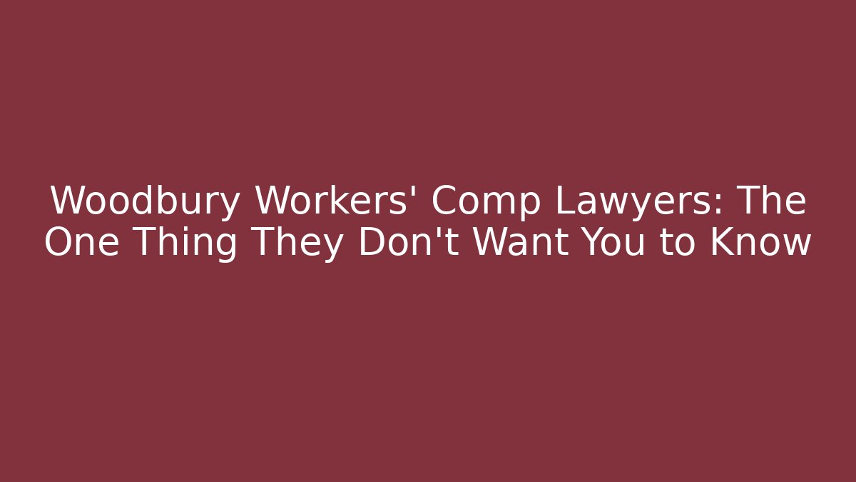 Woodbury Workers' Comp Lawyers: The One Thing They Don't Want You to Know - WealthxGroup