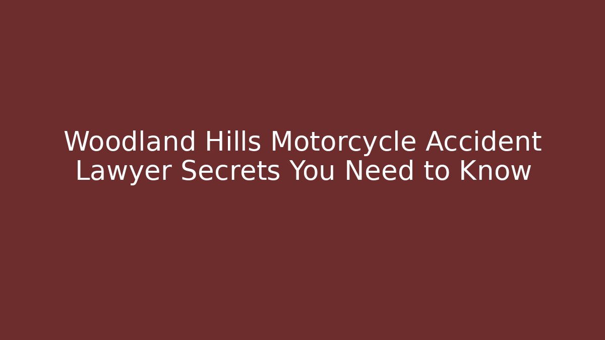 Woodland Hills Motorcycle Accident Lawyer Secrets You Need to Know