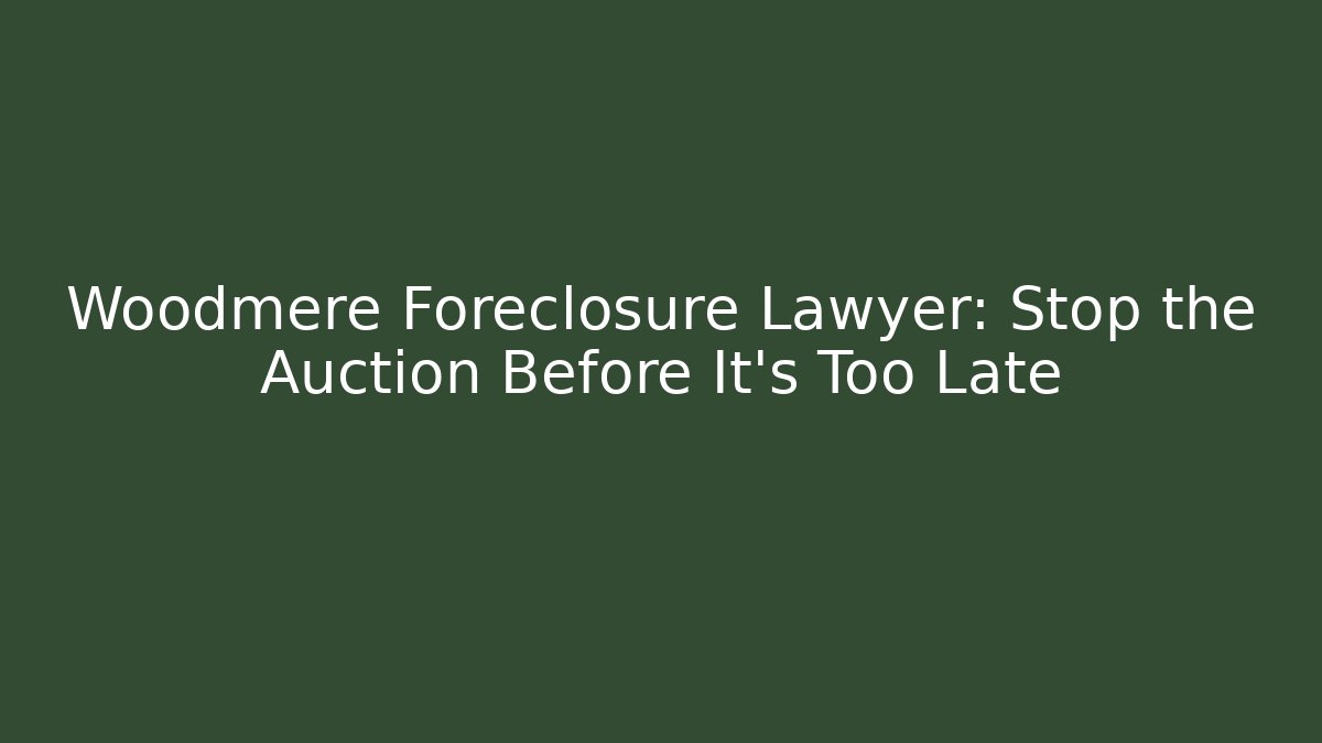Woodmere Foreclosure Lawyer: Stop the Auction Before It's Too Late