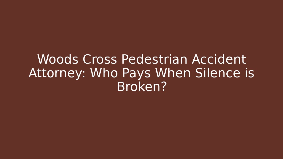 Woods Cross Pedestrian Accident Attorney: Who Pays When Silence is Broken?