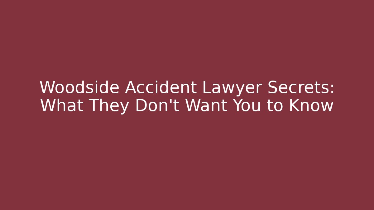 Woodside Accident Lawyer Secrets: What They Don’t Want You to Know