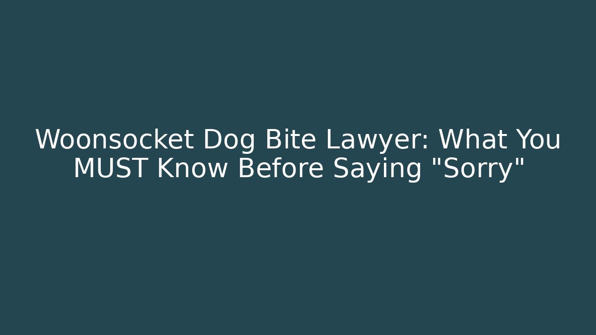 Woonsocket Dog Bite Lawyer: What You MUST Know Before Saying “Sorry”