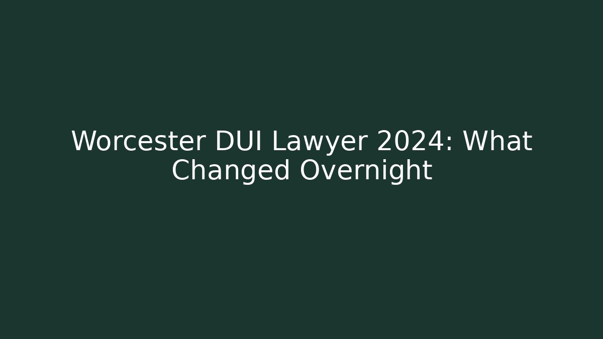 Worcester DUI Lawyer 2024: What Changed Overnight
