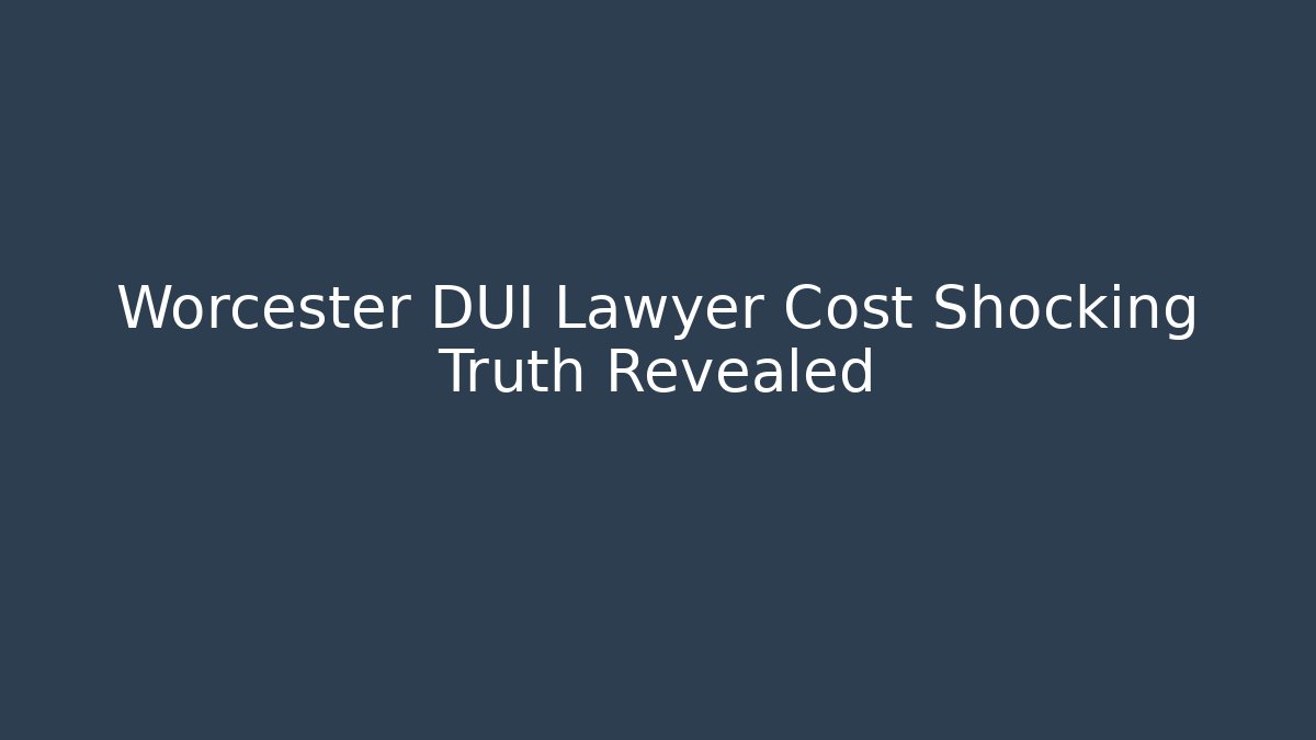 Worcester DUI Lawyer Cost Shocking Truth Revealed - WealthxGroup