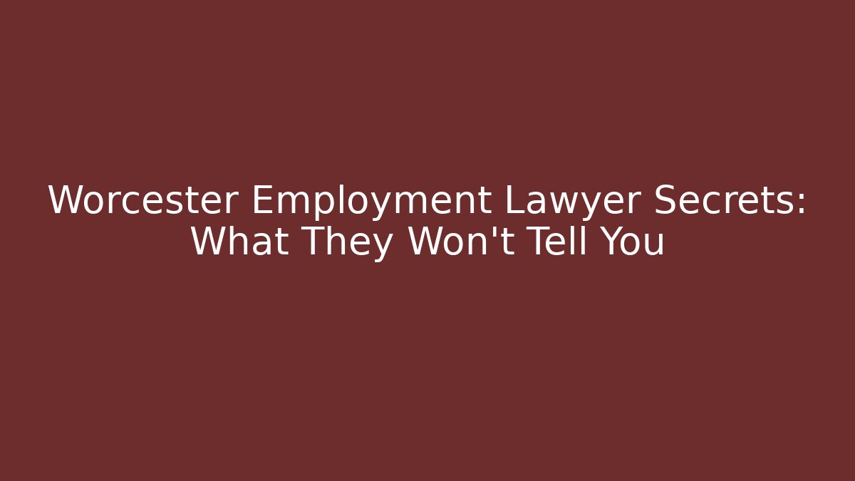Worcester Employment Lawyer Secrets: What They Won't Tell You