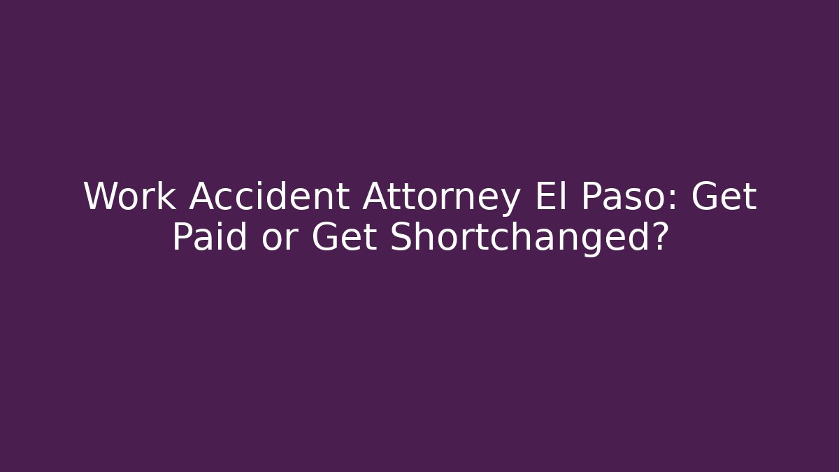 Work Accident Attorney El Paso: Get Paid or Get Shortchanged?