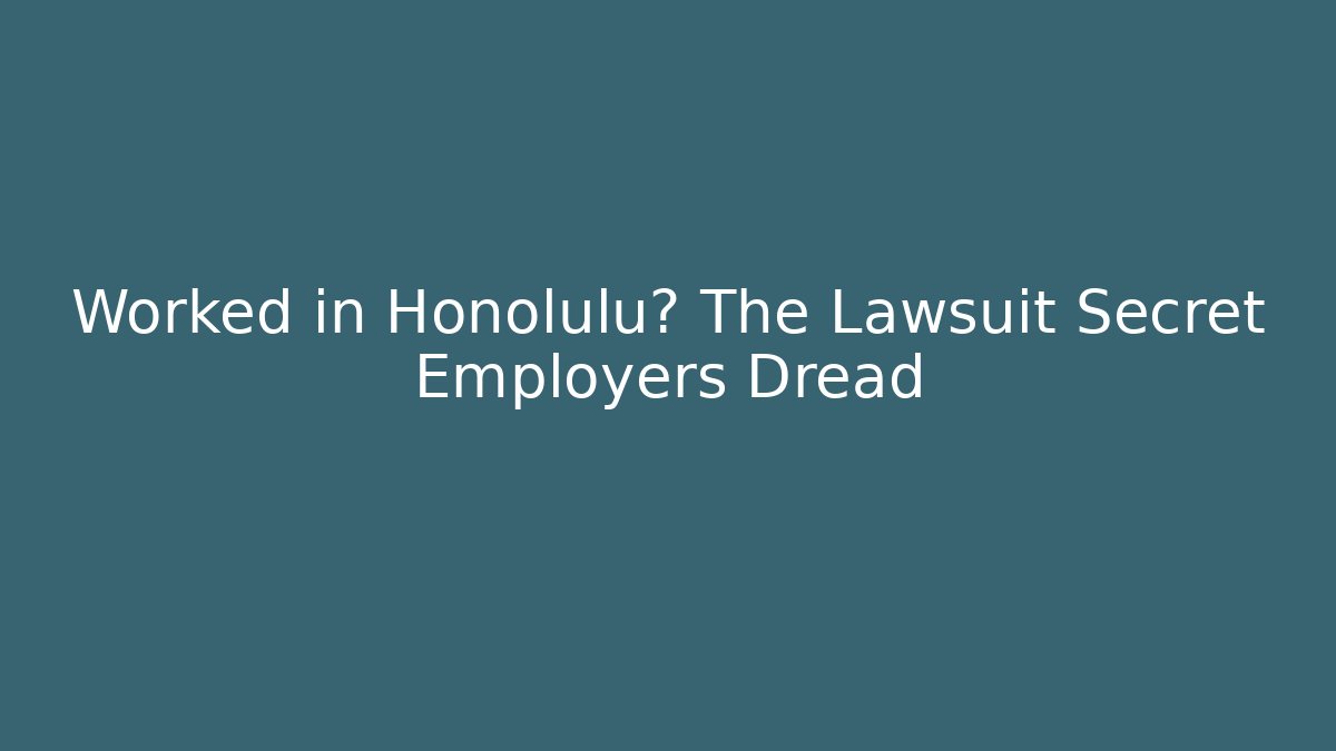Worked in Honolulu? The Lawsuit Secret Employers Dread