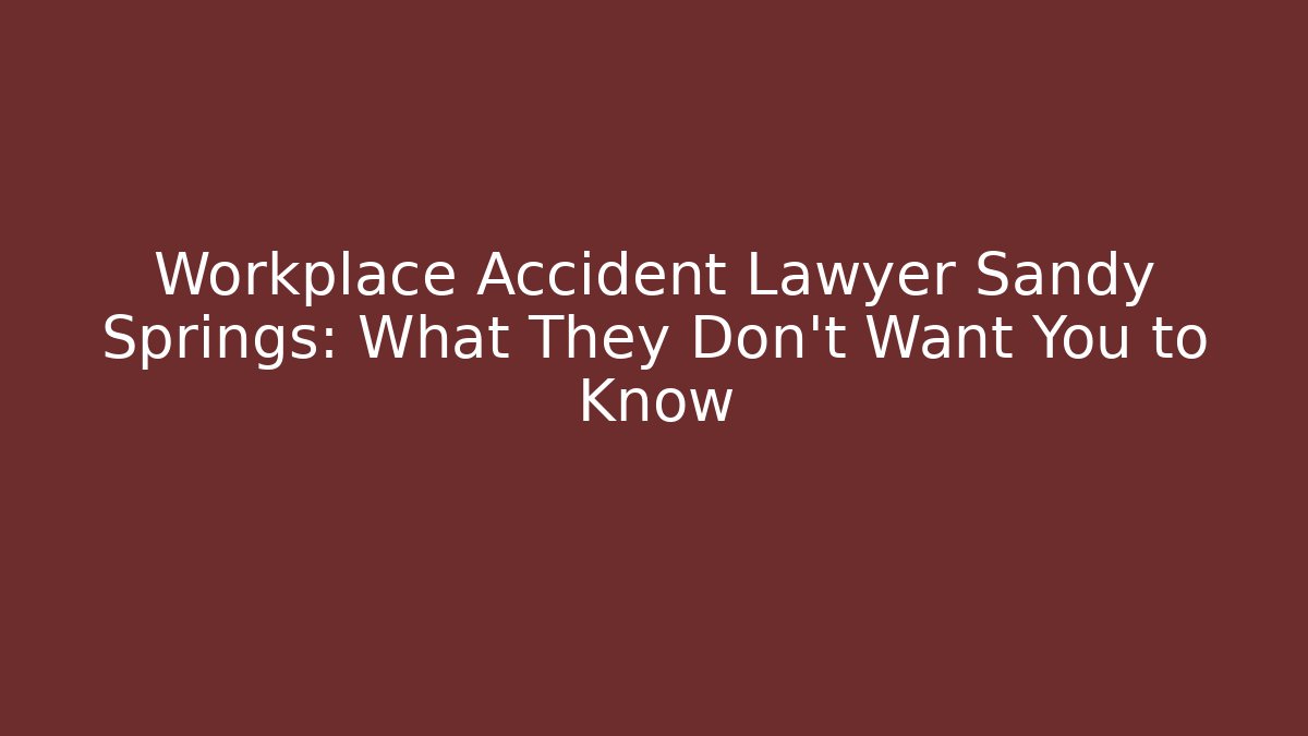 Workplace Accident Lawyer Sandy Springs: What They Don’t Want You to Know