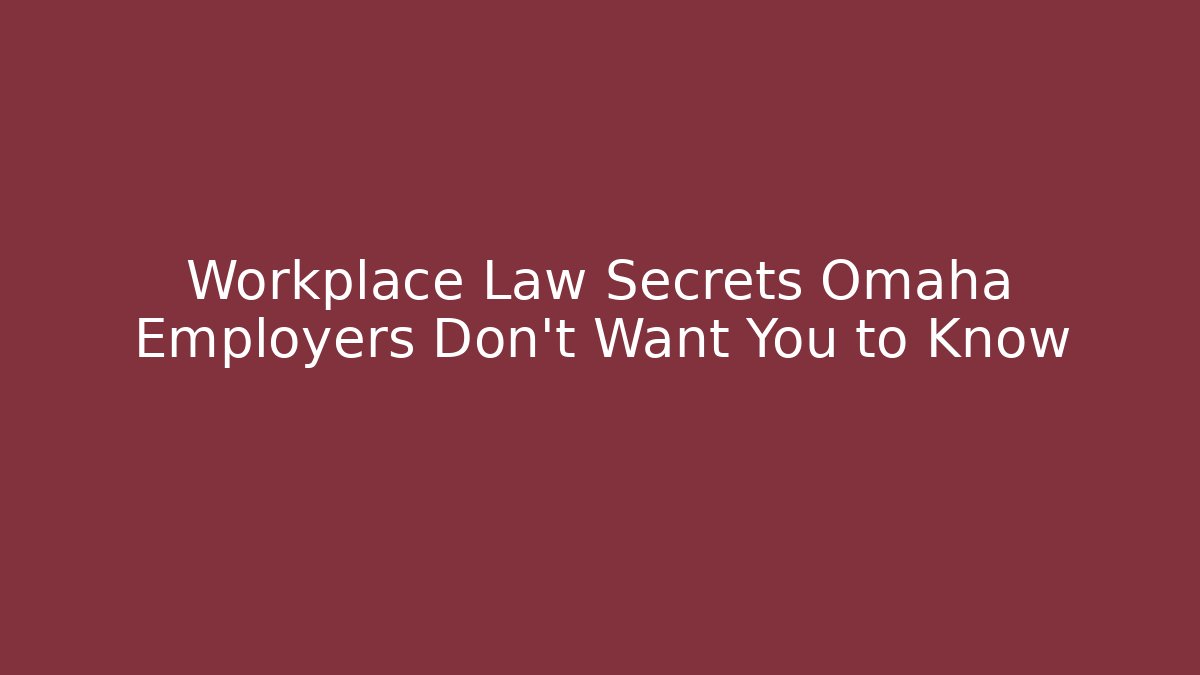 Workplace Law Secrets Omaha Employers Don't Want You to Know - WealthxGroup