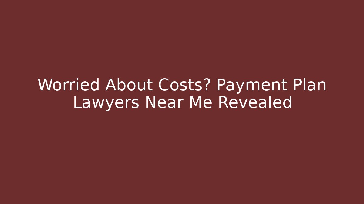 Worried About Costs? Payment Plan Lawyers Near Me Revealed