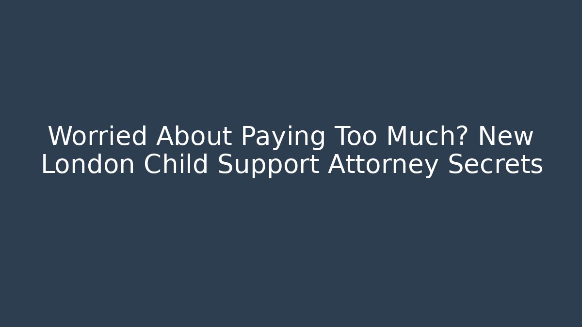 Worried About Paying Too Much? New London Child Support Attorney Secrets