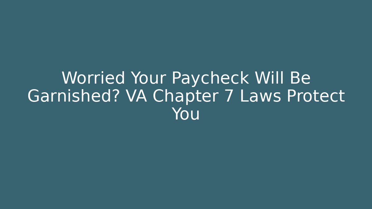 Worried Your Paycheck Will Be Garnished? VA Chapter 7 Laws Protect You
