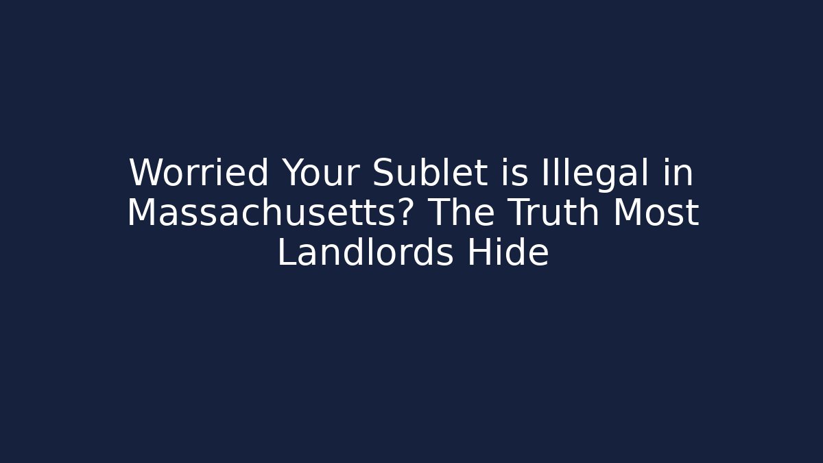 Worried Your Sublet is Illegal in Massachusetts? The Truth Most Landlords Hide