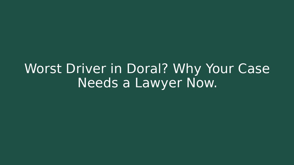 Worst Driver in Doral? Why Your Case Needs a Lawyer Now.
