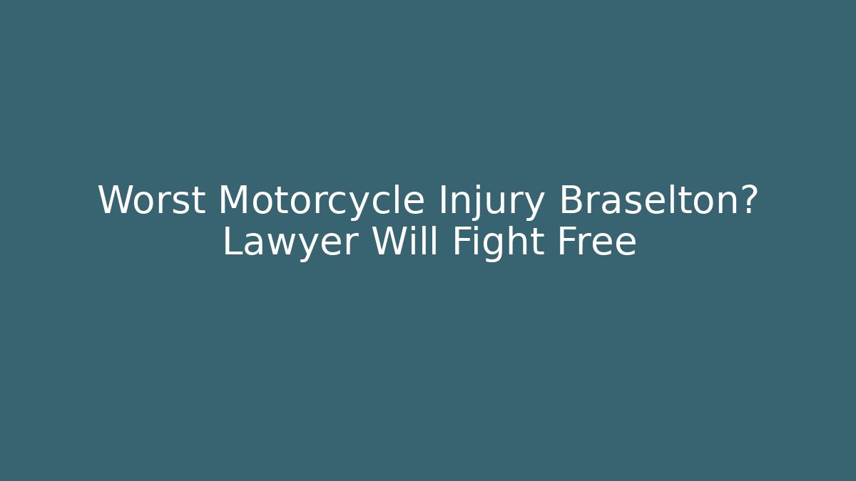 Worst Motorcycle Injury Braselton? Lawyer Will Fight Free