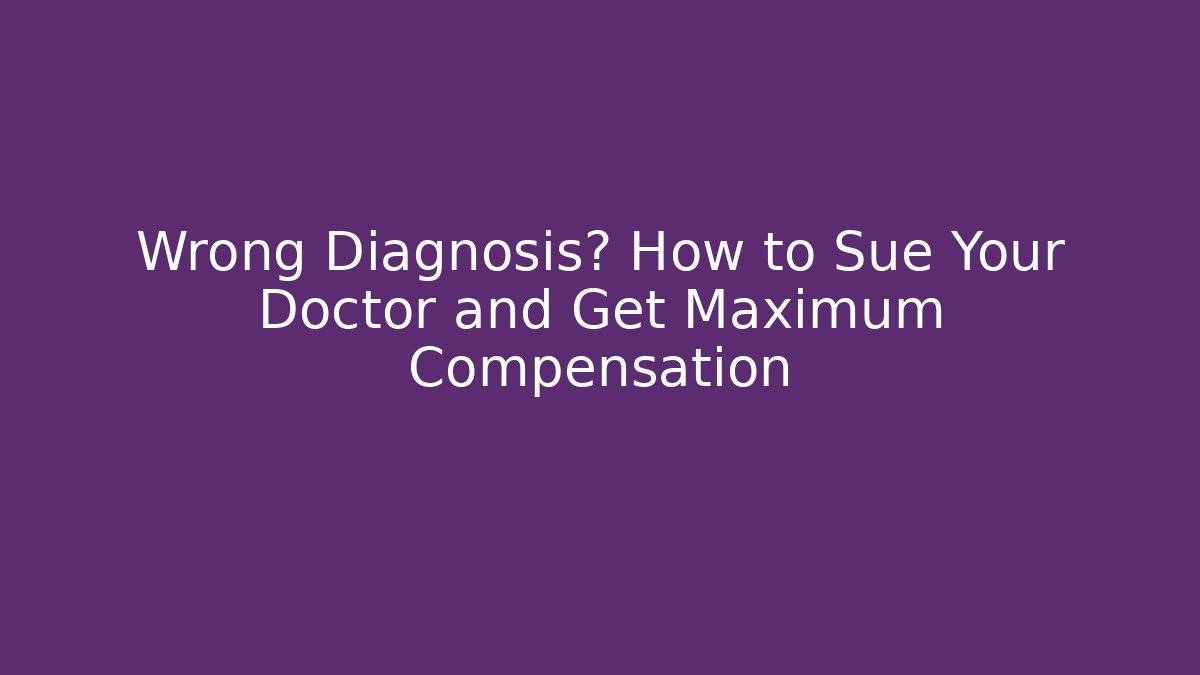 Wrong Diagnosis? How to Sue Your Doctor and Get Maximum Compensation - WealthxGroup