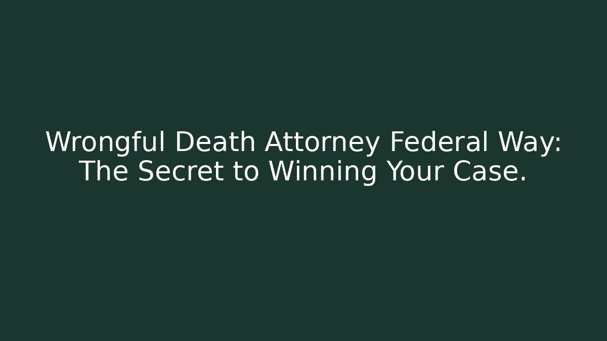 Wrongful Death Attorney Federal Way: The Secret to Winning Your Case.