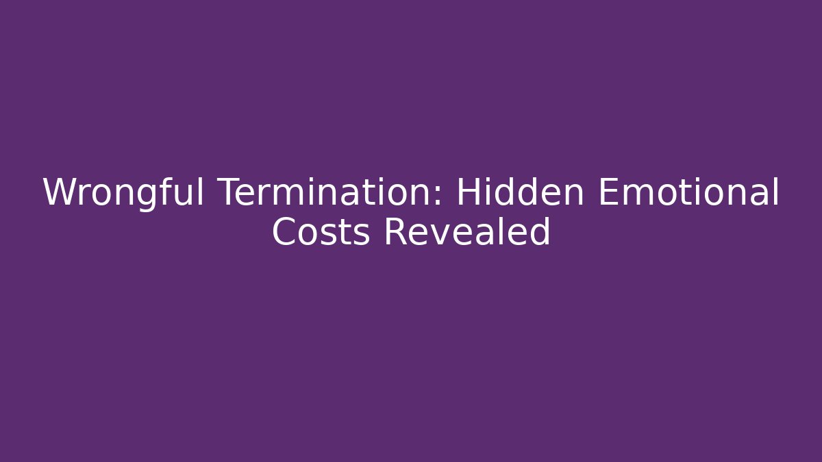 Wrongful Termination: Hidden Emotional Costs Revealed