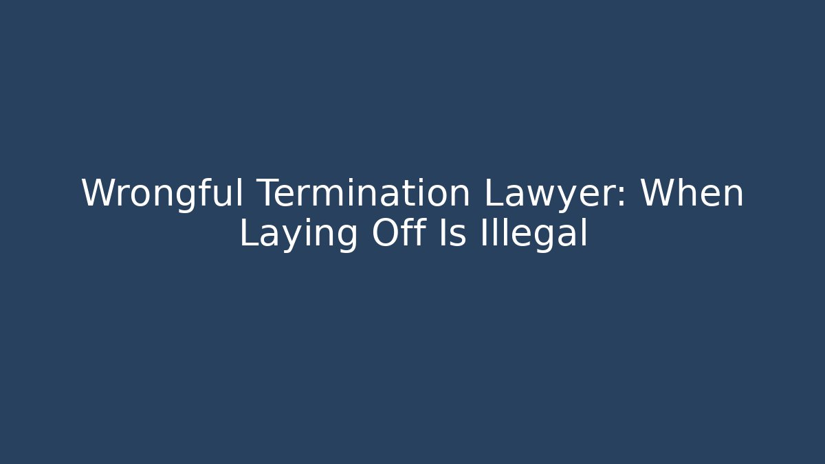 Wrongful Termination Lawyer: When Laying Off Is Illegal