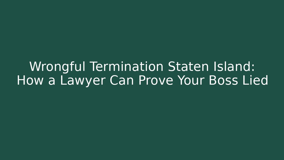 Wrongful Termination Staten Island: How a Lawyer Can Prove Your Boss Lied - WealthxGroup