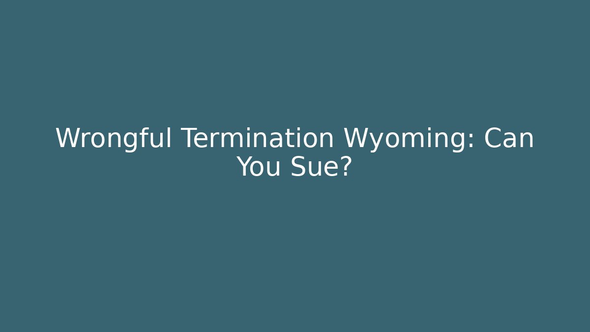 Wrongful Termination Wyoming: Can You Sue? - WealthxGroup